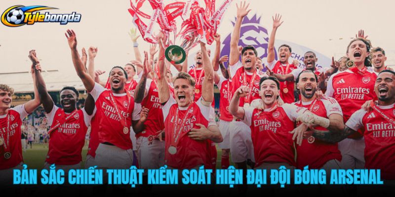 ban-sac-chien-thuat-kiem-soat-hien-dai-cua-doi-bong-arsenal ban-sac-chien-thuat-kiem-soat-hien-dai-cua-doi-bong-arsenal