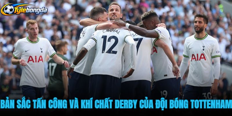 ban-sac-tan-cong-va-khi-chat-derby-cua-doi-bong-tottenham