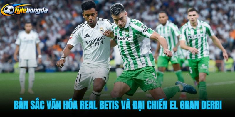 ban-sac-van-hoa-real-betis-va-dai-chien-el-gran-derbi
