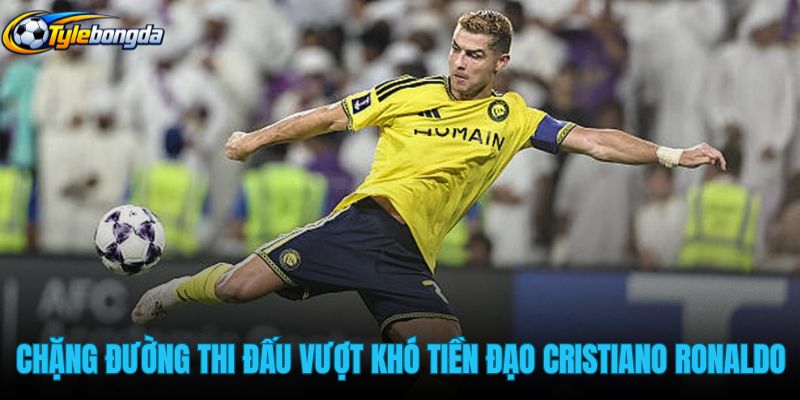 chang-duong-thi-dau-vuot-kho-cua-tien-dao-cristiano-ronaldo chang-duong-thi-dau-vuot-kho-cua-tien-dao-cristiano-ronaldo