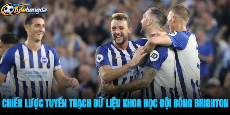 chien-luoc-tuyen-trach-du-lieu-khoa-hoc-cua-doi-bong-brighton