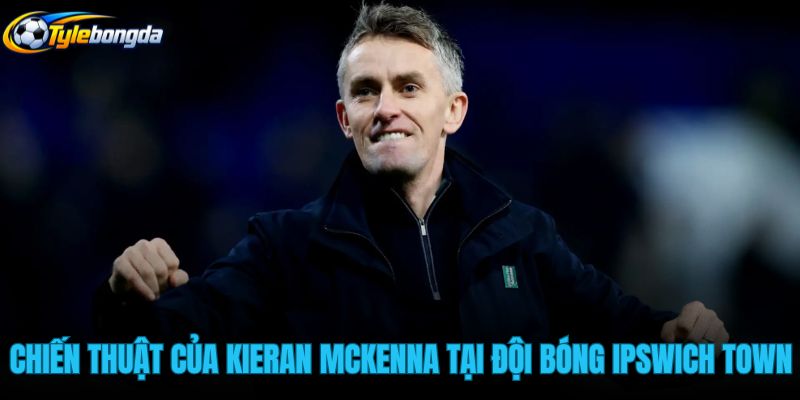 chien-thuat-cua-kieran-mckenna-tai-doi-bong-ipswich-town