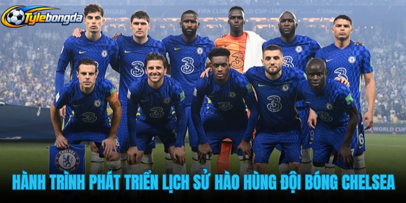 hanh-trinh-phat-trien-lich-su-hao-hung-cua-doi-bong-chelsea hanh-trinh-phat-trien-lich-su-hao-hung-cua-doi-bong-chelsea