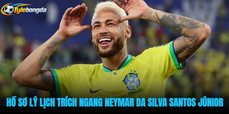 ho-so-ly-lich-trich-ngang-cua-neymar-da-silva-santos-junior