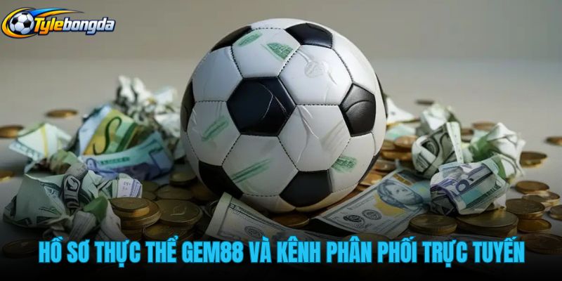 ho-so-thuc-the-gem88-va-kenh-phan-phoi-truc-tuyen ho-so-thuc-the-gem88-va-kenh-phan-phoi-truc-tuyen