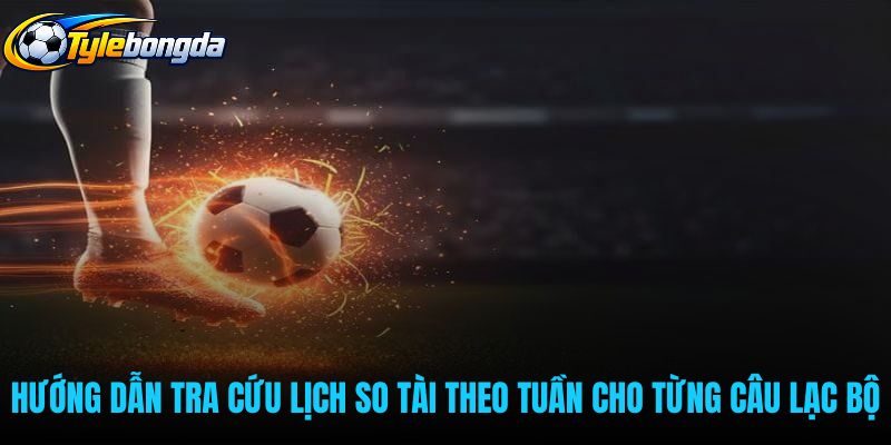 Lịch thi đấu bóng đá theo tuần của các câu lạc bộ
