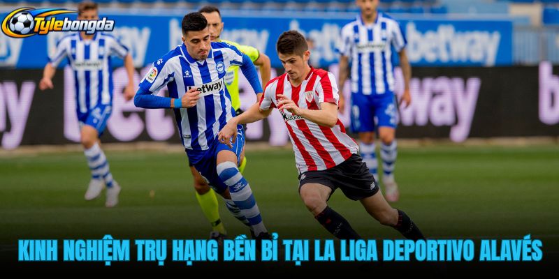 kinh-nghiem-tru-hang-ben-bi-tai-la-liga-cua-deportivo-alaves