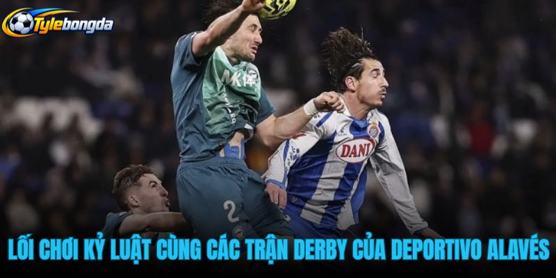 loi-choi-ky-luat-cung-cac-tran-derby-cua-deportivo-alaves