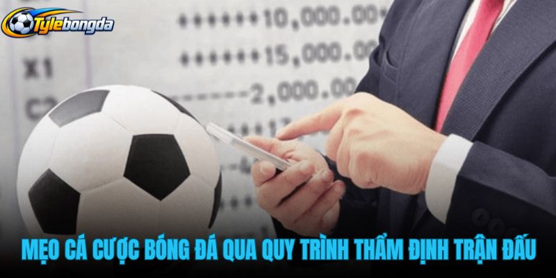 meo-ca-cuoc-bong-da-qua-quy-trinh-tham-dinh-tran-dau