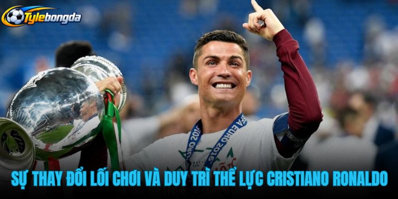 su-thay-doi-loi-choi-va-duy-tri-the-luc-cristiano-ronaldo su-thay-doi-loi-choi-va-duy-tri-the-luc-cristiano-ronaldo