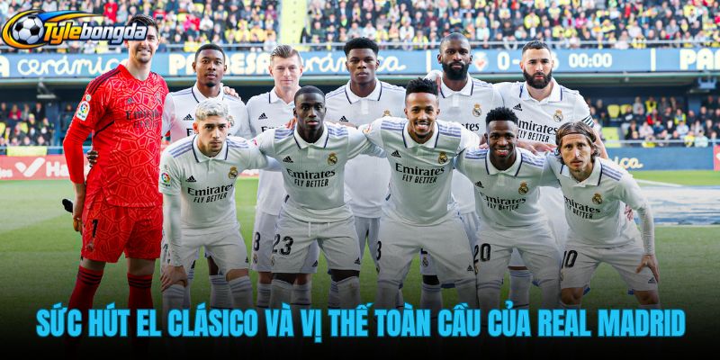 suc-hut-el-clasico-va-vi-the-toan-cau-cua-real-madrid