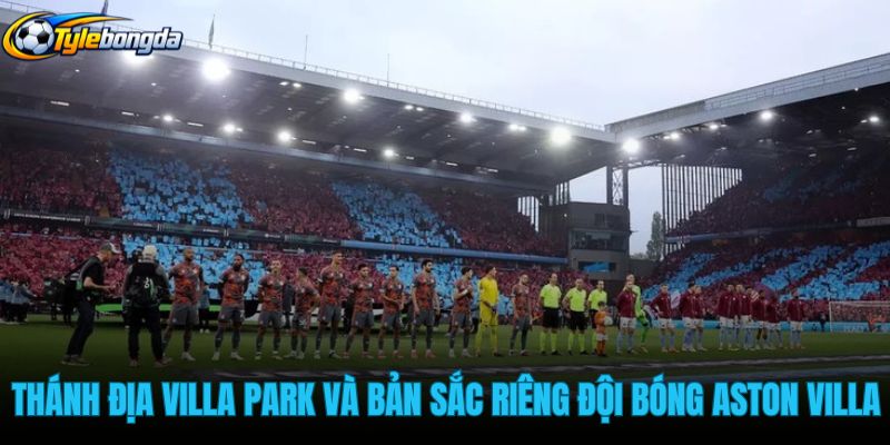 thanh-dia-villa-park-va-ban-sac-rieng-doi-bong-aston-villa thanh-dia-villa-park-va-ban-sac-rieng-doi-bong-aston-villa